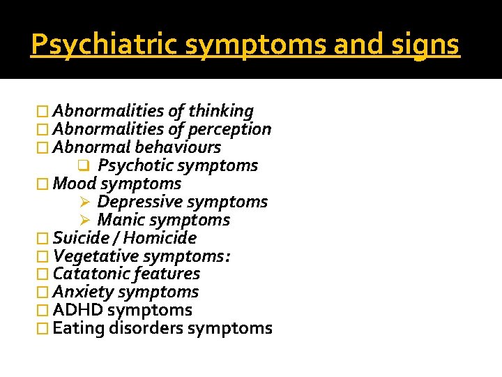 Psychiatric symptoms and signs � Abnormalities of thinking � Abnormalities of perception � Abnormal