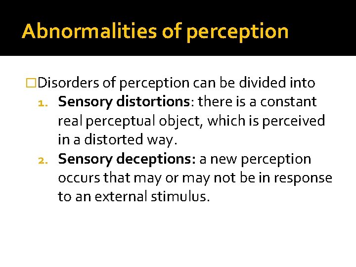 Abnormalities of perception �Disorders of perception can be divided into 1. Sensory distortions: there