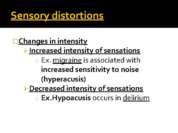 Sensory distortions �Changes in intensity Ø Increased intensity of sensations o Ex. migraine is