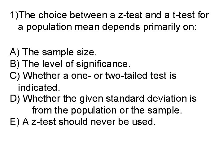 1)The choice between a z-test and a t-test for a population mean depends primarily
