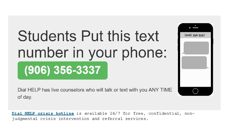 Dial HELP crisis hotline is available 24/7 for free, confidential, nonjudgmental crisis intervention and