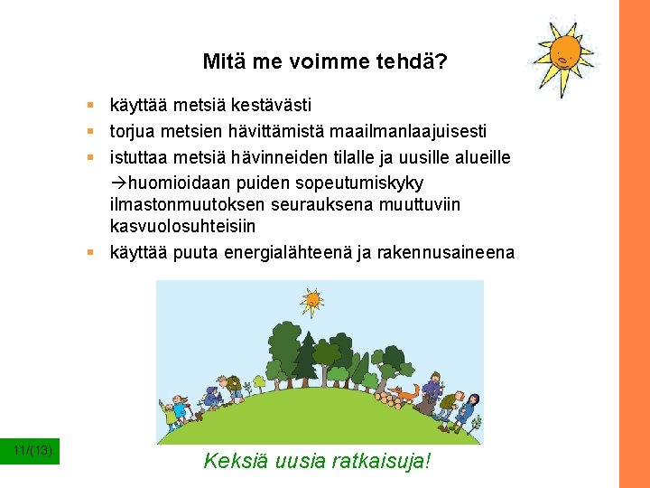 Mitä me voimme tehdä? § käyttää metsiä kestävästi § torjua metsien hävittämistä maailmanlaajuisesti §