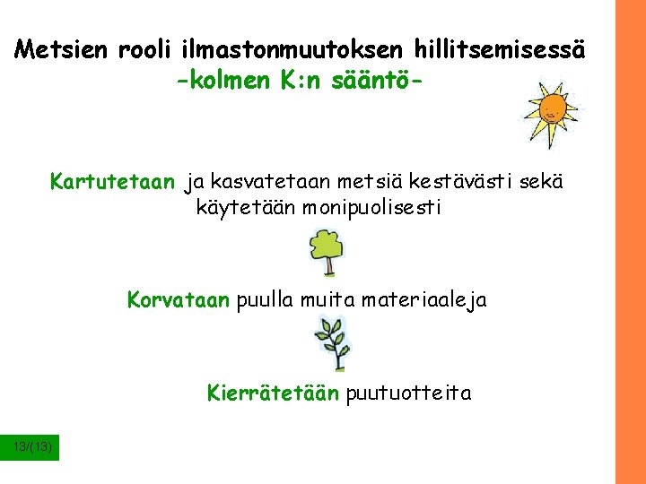 Metsien rooli ilmastonmuutoksen hillitsemisessä -kolmen K: n sääntö- Kartutetaan ja kasvatetaan metsiä kestävästi sekä