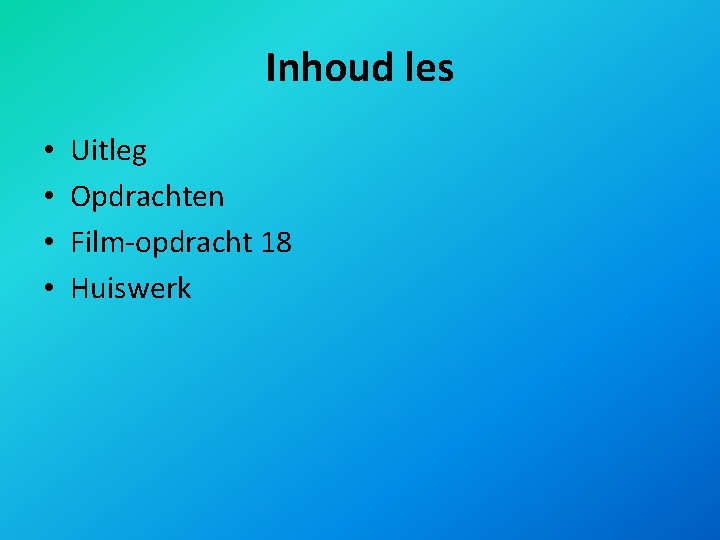 Inhoud les • • Uitleg Opdrachten Film-opdracht 18 Huiswerk 