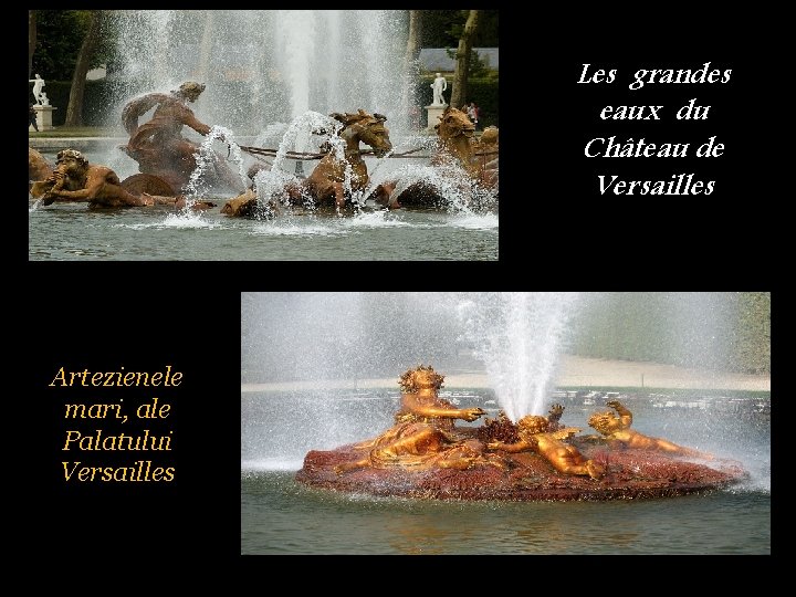 Les grandes eaux du Château de Versailles Artezienele mari, ale Palatului Versailles 