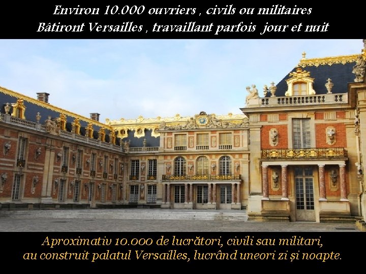Environ 10. 000 ouvriers , civils ou militaires Bâtiront Versailles , travaillant parfois jour