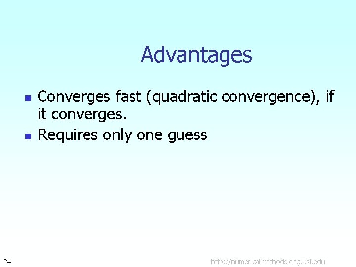 Advantages n n 24 Converges fast (quadratic convergence), if it converges. Requires only one