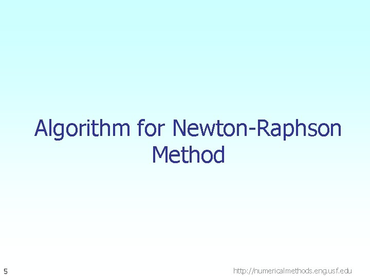 Algorithm for Newton-Raphson Method 5 http: //numericalmethods. eng. usf. edu 