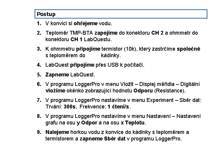 Postup 1. V konvici si ohřejeme vodu. 2. Teploměr TMP-BTA zapojíme do konektoru CH Postup 1. V konvici si ohřejeme vodu. 2. Teploměr TMP-BTA zapojíme do konektoru CH