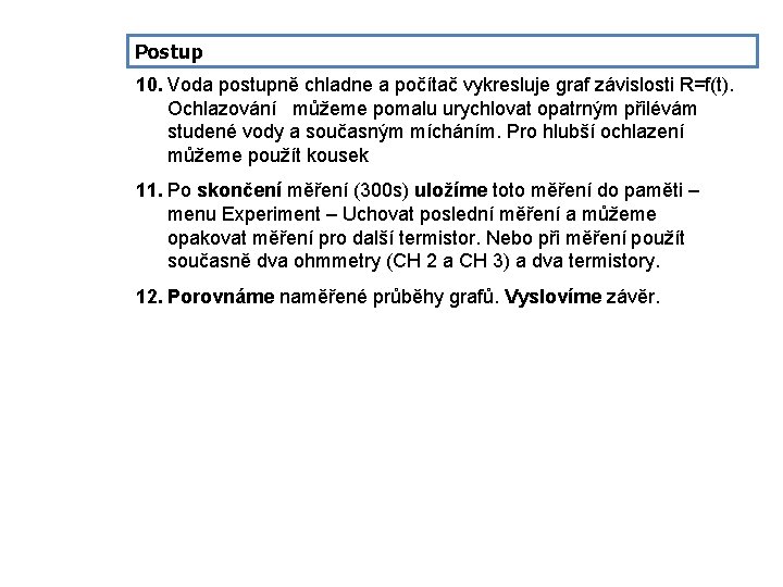 Postup 10. Voda postupně chladne a počítač vykresluje graf závislosti R=f(t). Ochlazování můžeme pomalu Postup 10. Voda postupně chladne a počítač vykresluje graf závislosti R=f(t). Ochlazování můžeme pomalu