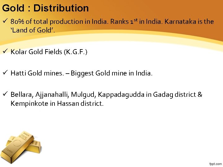 Gold : Distribution ü 80% of total production in India. Ranks 1 st in Gold : Distribution ü 80% of total production in India. Ranks 1 st in
