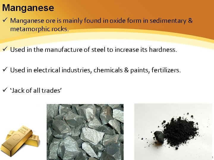 Manganese ü Manganese ore is mainly found in oxide form in sedimentary & metamorphic Manganese ü Manganese ore is mainly found in oxide form in sedimentary & metamorphic