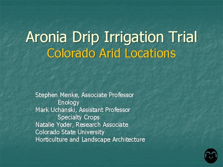 Aronia Drip Irrigation Trial Colorado Arid Locations Stephen Menke, Associate Professor Enology Mark Uchanski,