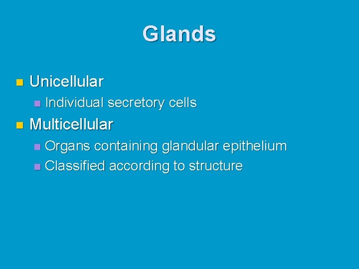 Glands n Unicellular n n Individual secretory cells Multicellular Organs containing glandular epithelium n