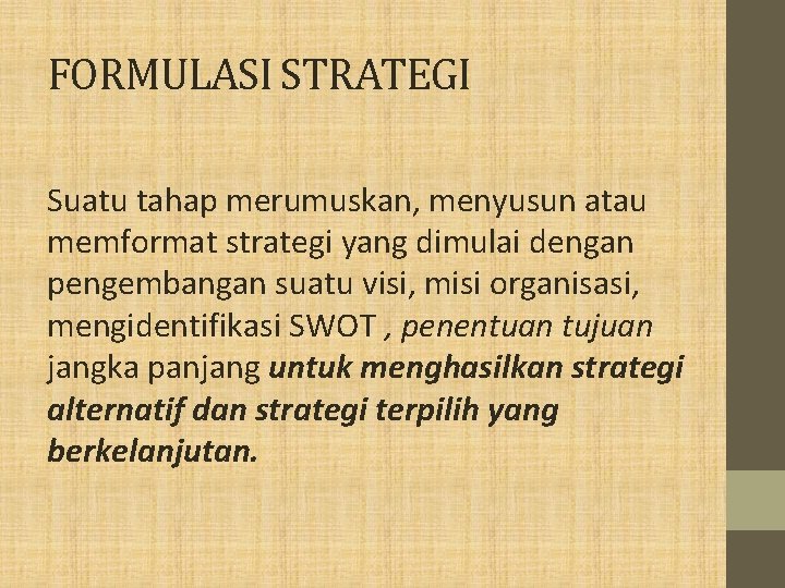 FORMULASI STRATEGI Suatu tahap merumuskan, menyusun atau memformat strategi yang dimulai dengan pengembangan suatu