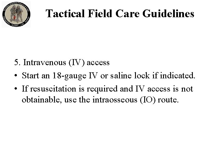 Tactical Field Care Guidelines 5. Intravenous (IV) access • Start an 18 -gauge IV Tactical Field Care Guidelines 5. Intravenous (IV) access • Start an 18 -gauge IV