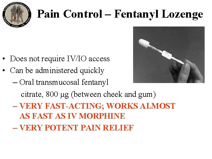 Pain Control – Fentanyl Lozenge • Does not require IV/IO access • Can be Pain Control – Fentanyl Lozenge • Does not require IV/IO access • Can be