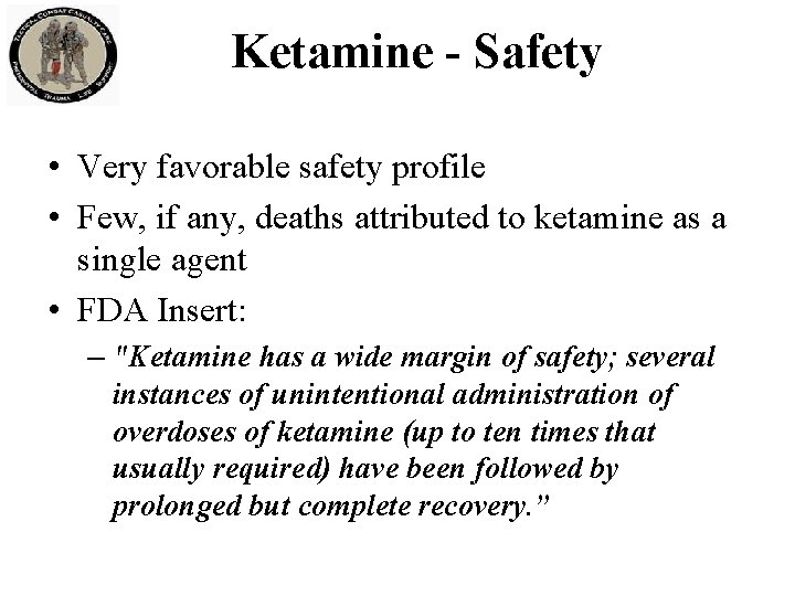 Ketamine - Safety • Very favorable safety profile • Few, if any, deaths attributed Ketamine - Safety • Very favorable safety profile • Few, if any, deaths attributed