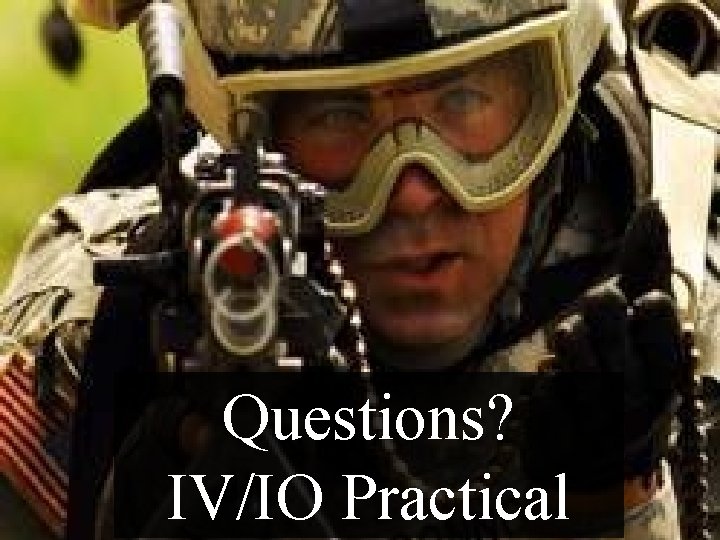 Questions? IV/IO Practical Questions? IV/IO Practical