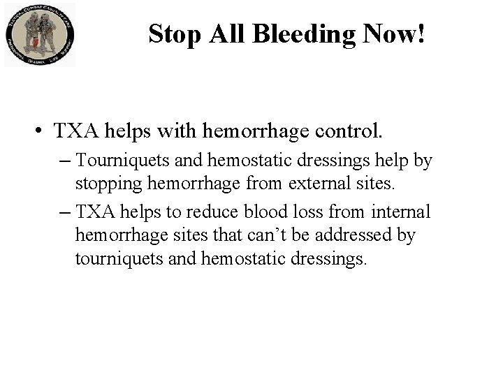 Stop All Bleeding Now! • TXA helps with hemorrhage control. – Tourniquets and hemostatic Stop All Bleeding Now! • TXA helps with hemorrhage control. – Tourniquets and hemostatic