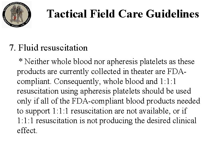 Tactical Field Care Guidelines 7. Fluid resuscitation * Neither whole blood nor apheresis platelets Tactical Field Care Guidelines 7. Fluid resuscitation * Neither whole blood nor apheresis platelets