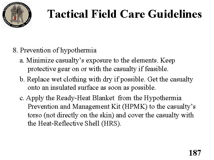 Tactical Field Care Guidelines 8. Prevention of hypothermia a. Minimize casualty’s exposure to the Tactical Field Care Guidelines 8. Prevention of hypothermia a. Minimize casualty’s exposure to the