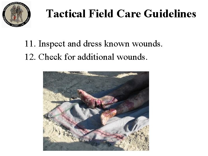 Tactical Field Care Guidelines 11. Inspect and dress known wounds. 12. Check for additional Tactical Field Care Guidelines 11. Inspect and dress known wounds. 12. Check for additional