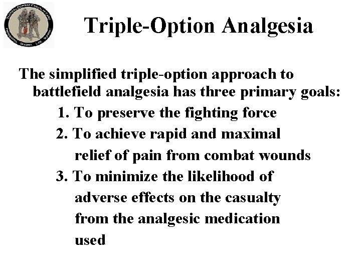Triple-Option Analgesia The simplified triple-option approach to battlefield analgesia has three primary goals: 1. Triple-Option Analgesia The simplified triple-option approach to battlefield analgesia has three primary goals: 1.
