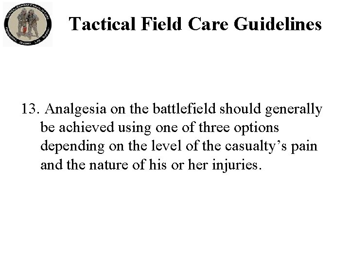 Tactical Field Care Guidelines 13. Analgesia on the battlefield should generally be achieved using Tactical Field Care Guidelines 13. Analgesia on the battlefield should generally be achieved using