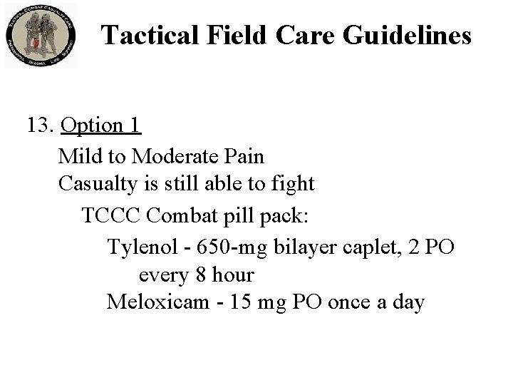 Tactical Field Care Guidelines 13. Option 1 Mild to Moderate Pain Casualty is still Tactical Field Care Guidelines 13. Option 1 Mild to Moderate Pain Casualty is still