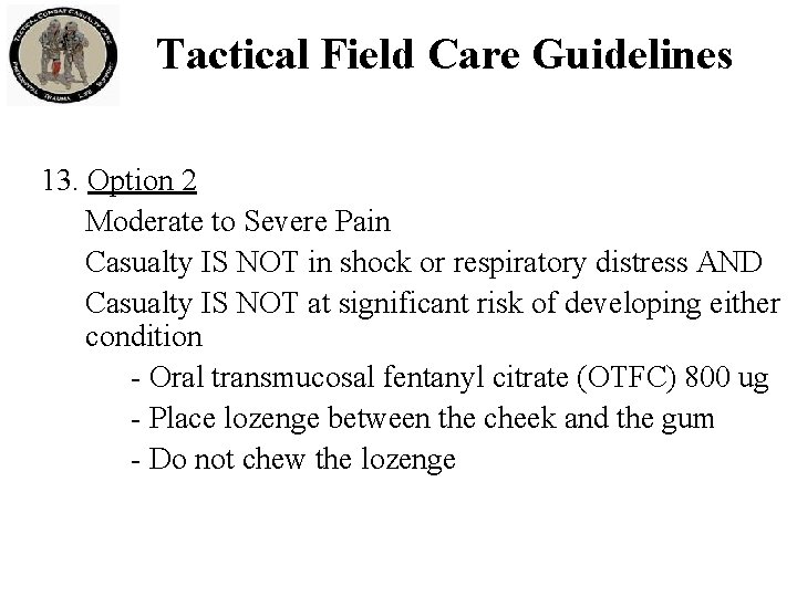 Tactical Field Care Guidelines 13. Option 2 Moderate to Severe Pain Casualty IS NOT Tactical Field Care Guidelines 13. Option 2 Moderate to Severe Pain Casualty IS NOT