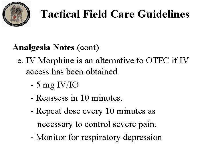 Tactical Field Care Guidelines Analgesia Notes (cont) e. IV Morphine is an alternative to Tactical Field Care Guidelines Analgesia Notes (cont) e. IV Morphine is an alternative to