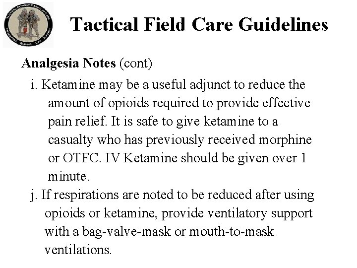 Tactical Field Care Guidelines Analgesia Notes (cont) i. Ketamine may be a useful adjunct Tactical Field Care Guidelines Analgesia Notes (cont) i. Ketamine may be a useful adjunct