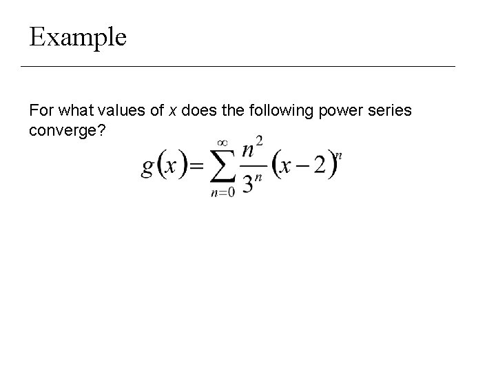 Example For what values of x does the following power series converge? 