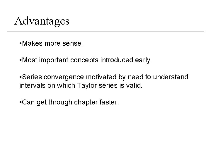 Advantages • Makes more sense. • Most important concepts introduced early. • Series convergence