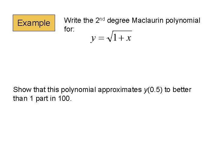 Example Write the 2 nd degree Maclaurin polynomial for: Show that this polynomial approximates