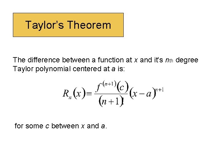 Taylor’s Theorem The difference between a function at x and it’s nth degree Taylor