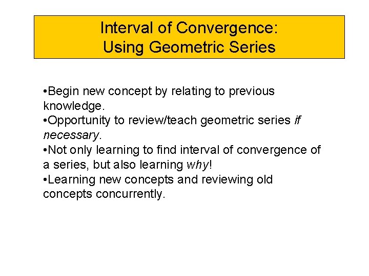 Interval of Convergence: Using Geometric Series • Begin new concept by relating to previous