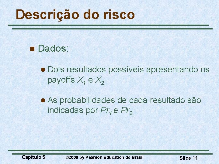 Descrição do risco n Dados: l Dois resultados possíveis apresentando os payoffs X 1