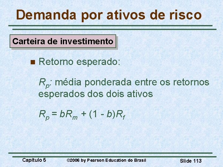 Demanda por ativos de risco Carteira de investimento n Retorno esperado: Rp: média ponderada