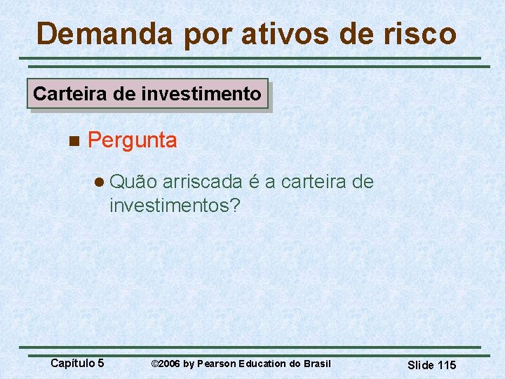 Demanda por ativos de risco Carteira de investimento n Pergunta l Quão arriscada é