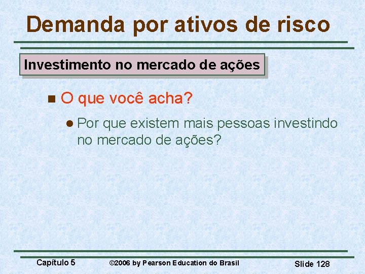 Demanda por ativos de risco Investimento no mercado de ações n O que você