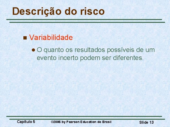 Descrição do risco n Variabilidade l. O quanto os resultados possíveis de um evento