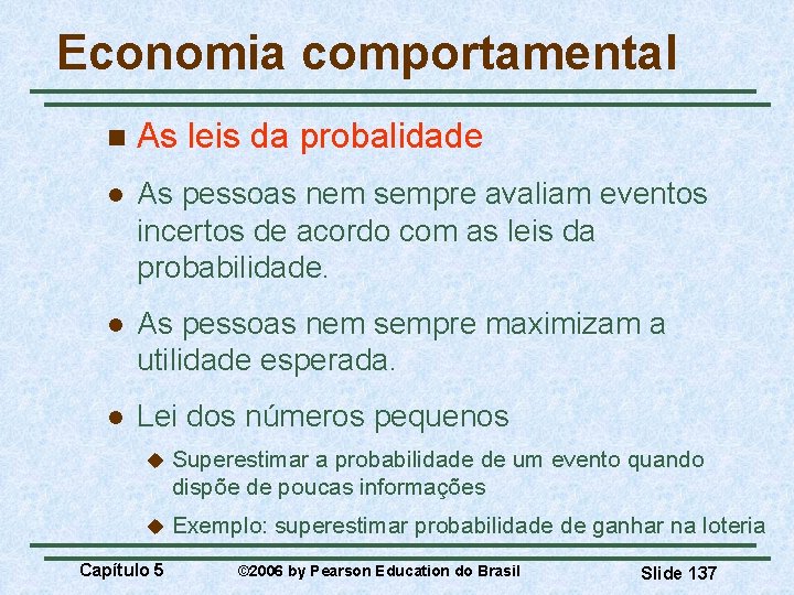 Economia comportamental n As leis da probalidade l As pessoas nem sempre avaliam eventos