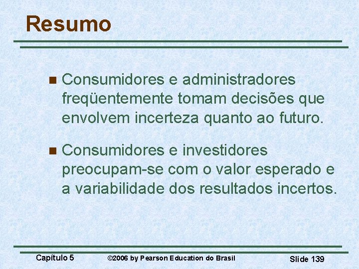 Resumo n Consumidores e administradores freqüentemente tomam decisões que envolvem incerteza quanto ao futuro.