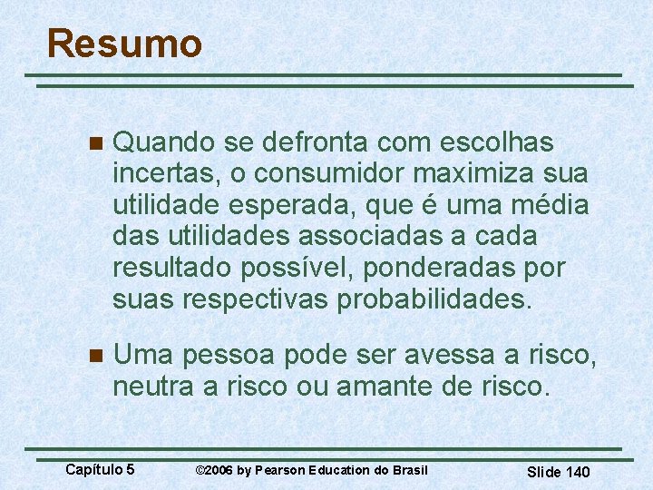 Resumo n Quando se defronta com escolhas incertas, o consumidor maximiza sua utilidade esperada,