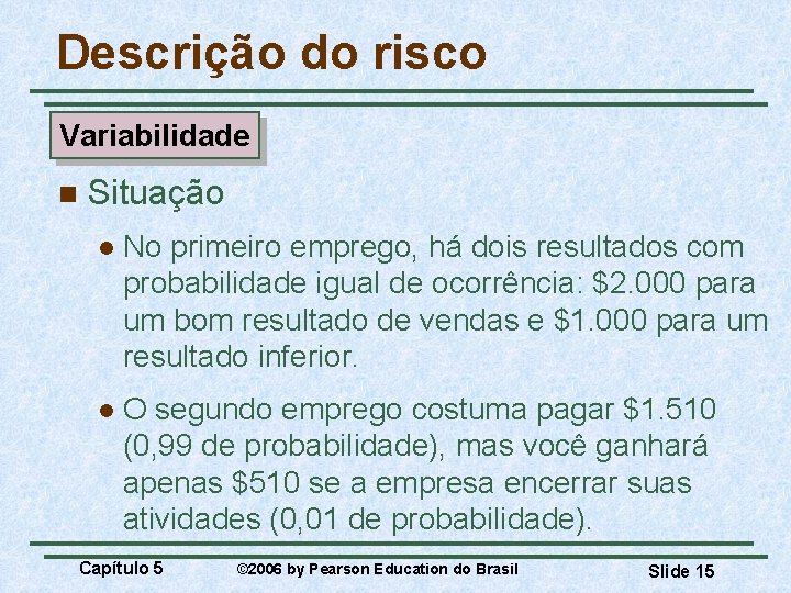 Descrição do risco Variabilidade n Situação l No primeiro emprego, há dois resultados com