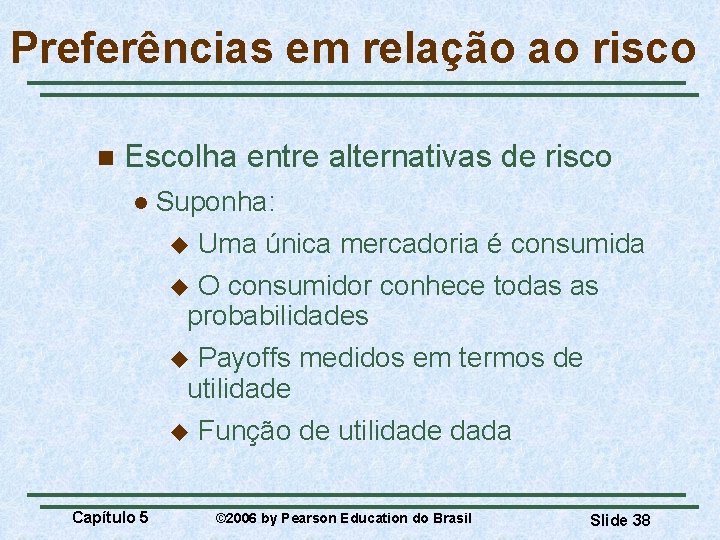 Preferências em relação ao risco n Escolha entre alternativas de risco l Suponha: Uma