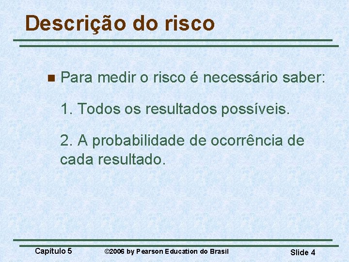 Descrição do risco n Para medir o risco é necessário saber: 1. Todos os