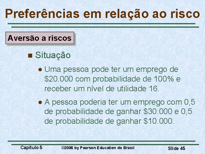 Preferências em relação ao risco Aversão a riscos n Situação l Uma pessoa pode